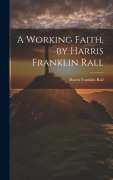 Cover-Bild zum Titel 'A Working Faith, by Harris Franklin Rall' von 'Harris Franklin Rall'