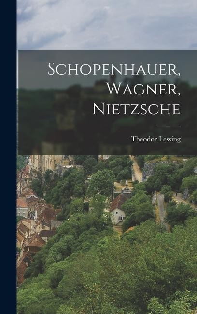 Schopenhauer, Wagner, Nietzsche - Theodor Lessing