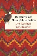 Du kannst den Fluss nicht anhalten - Weisheiten der Indianer - 