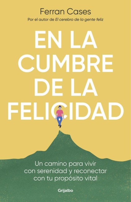 En La Cumbre de la Felicidad. Un Camino Para Vivir Con Serenidad Y Reconectar Con Tu Propósito Vital / At the Peak of Happiness. - Ferran Cases