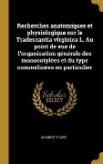Cover-Bild zum Titel 'Recherches anatomiques et physiologique sur le Tradescantia virginica L. Au point de vue de l'organisation générale des monocotylées et du type commél' von 'Auguste Gravis'