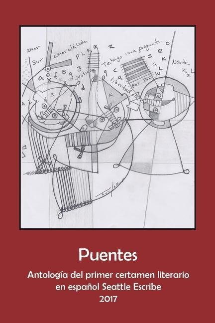 Puentes: Antología de Ganadores del Primer Certamen Literario en español Seattle Escribe 2017 - Seattle Escribe, Antologia Seattle Escribe