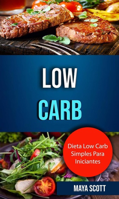 Low Carb: Dieta Low Carb Simples Para Iniciantes - Maya Scott