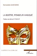 La Boétie, penseur masqué - Bernadette Gadomski