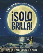 Cover-Bild zum Titel '¡Solo brilla! Cómo ser la mejor versión de ti mismo (Just Shine! How to Be a Better You Spanish Edition)' von 'Sonia Sotomayor'