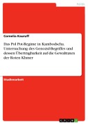 Das Pol Pot-Regime in Kambodscha. Untersuchung des Genozid-Begriffes und dessen Übertragbarkeit auf die Gewalttaten der Roten Khmer - Cornelia Kauruff