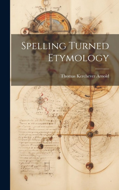 Spelling Turned Etymology - Thomas Kerchever Arnold