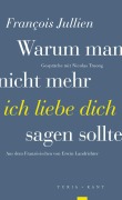 Cover-Bild zum Titel 'Warum man nicht mehr »ich liebe dich« sagen sollte' von 'François Jullien'