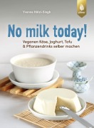 Cover-Bild zum Titel 'No milk today! Veganen Käse, Joghurt, Tofu & Pflanzendrinks selbermachen' von 'Yvonne Hölzl-Singh'