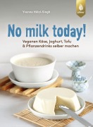 Cover-Bild zum Titel 'No milk today Veganen Käse, Joghurt, Tofu & Pflanzendrinks selbermachen' von 'Yvonne Hölzl-Singh'