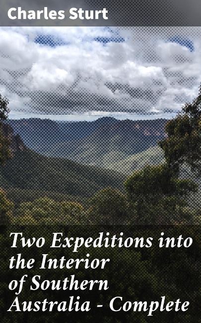 Two Expeditions into the Interior of Southern Australia - Complete - Charles Sturt