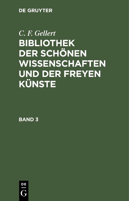 C. F. Gellert: Bibliothek der schönen Wissenschaften und der freyen Künste. Band 3 - C. F. Gellert
