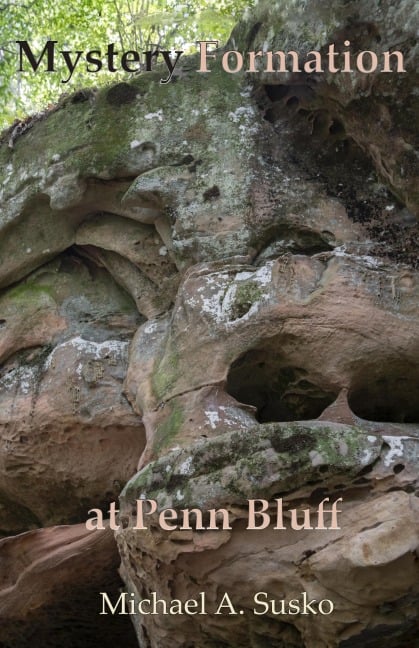 Mystery Formation at Penn Bluff: Resonance with Eastern Woodland Cosmology (Mystery Stone Formation, #3) - Michael A. Susko