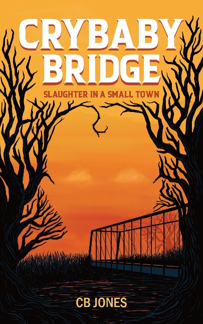 Crybaby Bridge: Slaughter in a Small Town - C. B. Jones