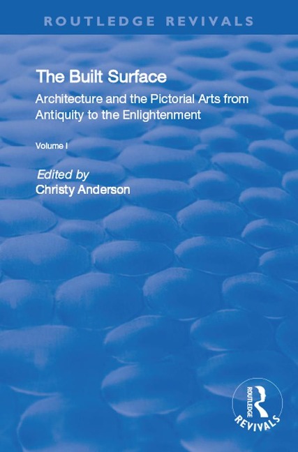 The Built Surface: v. 1: Architecture and the Visual Arts from Antiquity to the Enlightenment - Christy Anderson, Karen Koehler