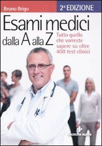 Esami medici dalla A alla Z. Tutto quello che vorresti sapere su oltre 400 test clinici - Bruno Brigo