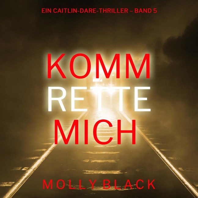 Komm rette mich (Ein Caitlin-Dare-Thriller ¿ Band 5) - Molly Black