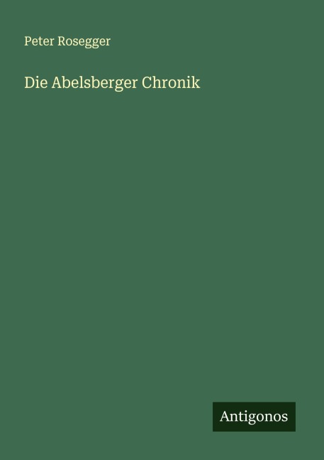 Die Abelsberger Chronik - Peter Rosegger