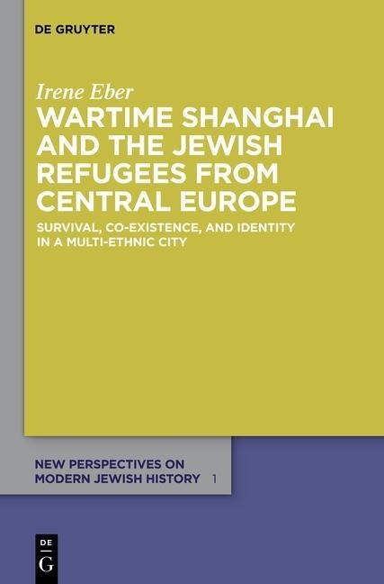 Wartime Shanghai and the Jewish Refugees from Central Europe - Irene Eber