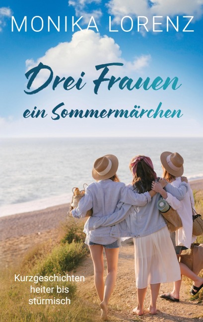 Drei Frauen - ein Sommermärchen - Monika Lorenz