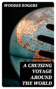A Cruising Voyage Around the World - Woodes Rogers