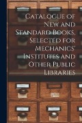 Cover-Bild zum Titel 'Catalogue of New and Standard Books, Selected for Mechanics' Institutes and Other Public Libraries [microform]' von 'Anonymous'