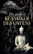 Cover-Bild zum Titel 'Die großen Klassiker des Ostens' von 'Konfuzius, Dschalal Ad-Din Muhammad Rumi, Siddhartha Gautama Buddha, Laotse, Vatsyayana Mallanaga'