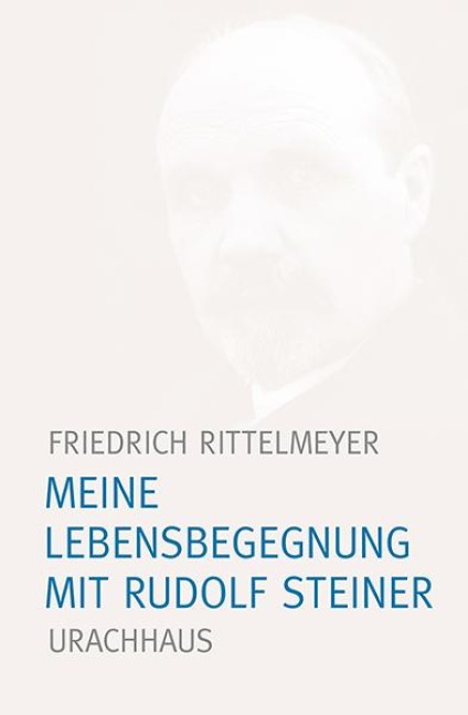 Meine Lebensbegegnung mit Rudolf Steiner - Friedrich Rittelmeyer