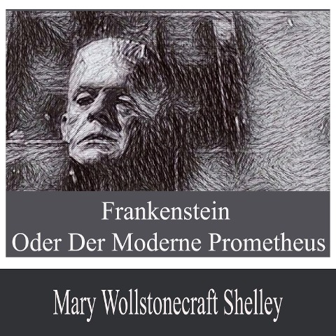 Frankenstein oder der moderne Prometheus - Mary Wollstonecraft Shelley