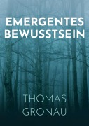 Cover-Bild zum Titel 'Emergentes Bewusstsein' von 'Thomas Gronau'