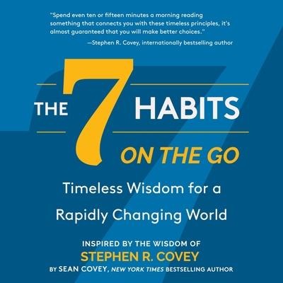 The 7 Habits on the Go Lib/E: Timeless Wisdom for a Rapidly Changing World - Stephen R. Covey, Sean Covey