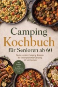 Cover-Bild zum Titel 'Camping Kochbuch für Senioren ab 60: Die leckersten Camping Rezepte für unkompliziertes Camping mit viel Genuss - inkl. One-Pot, Grill, Dutch Oven, Gewürzmischungen uvm.' von 'Mateo Gerresheim'