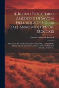 Il Regno Di Vittorio Amedeo Ii Di Savoia Nell'isola Di Sicilia Dall'anno Mdccxiii Al Mdccxix: Documenti Raccolti E Stampati Per Ordine Della Malstla D - Vittorio Emanuele Stellardi