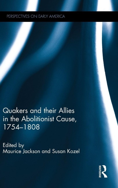 Quakers and Their Allies in the Abolitionist Cause, 1754-1808 - 