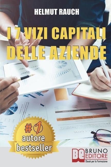 I 7 Vizi Capitali Delle Aziende: Come Costruire e Mantenere Solide Basi Per lo Sviluppo Aziendale e Raggiungere Un Successo Duraturo - Helmut Rauch