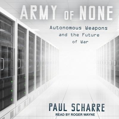 Army of None: Autonomous Weapons and the Future of War - Paul Scharre