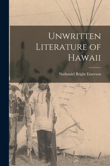 Unwritten Literature of Hawaii - Nathaniel Bright Emerson