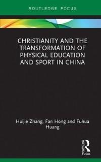 Christianity and the Transformation of Physical Education and Sport in China - Huijie Zhang, Fuhua Huang, Fan Hong