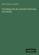 Cover-Bild zum Titel 'Grundlagen für die rationelle Fütterung des Pferdes' von 'Emil Theodor Von Wolff'