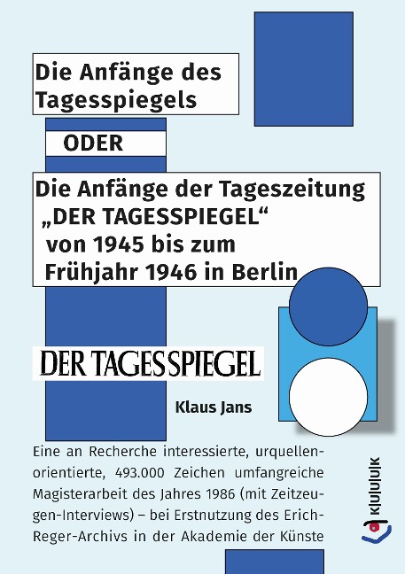 Die Anfänge des Tagesspiegels ODER Die Anfänge der Tageszeitung "DER TAGESSPIEGEL" von 1945 bis zum Frühjahr 1946 in Berlin - Klaus Jans