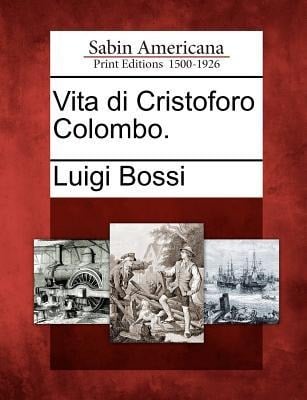Vita Di Cristoforo Colombo. - Luigi Bossi