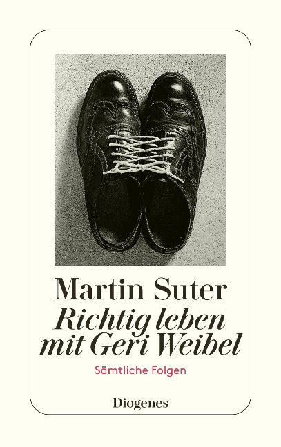 Richtig leben mit Geri Weibel - Martin Suter