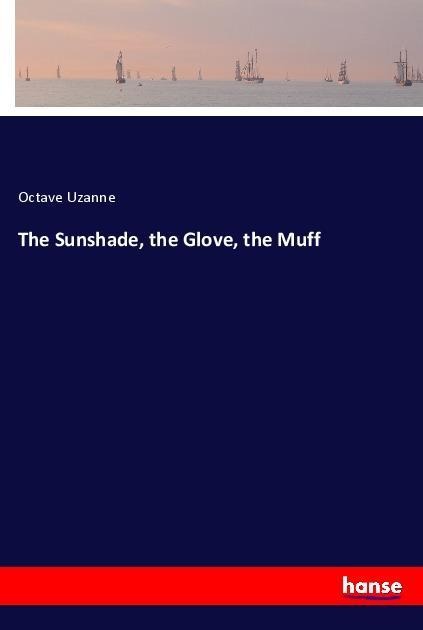 The Sunshade, the Glove, the Muff - Octave Uzanne