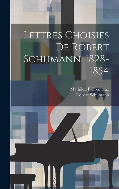 Lettres choisies de Robert Schumann, 1828-1854 - Robert Schumann, Crémieux Mathilde P