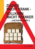 Cover-Bild zum Titel 'Zucker macht krank - Vollkorn macht kränker ... und keiner merkt¿s' von 'Klaus Wührer'