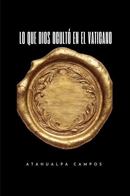 Lo Que Dios Ocultó En El Vaticano - Atahualpa Campos