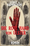 Cover-Bild zum Titel 'Die Rote Hand von Ulster: Roman' von 'George A. Birmingham'