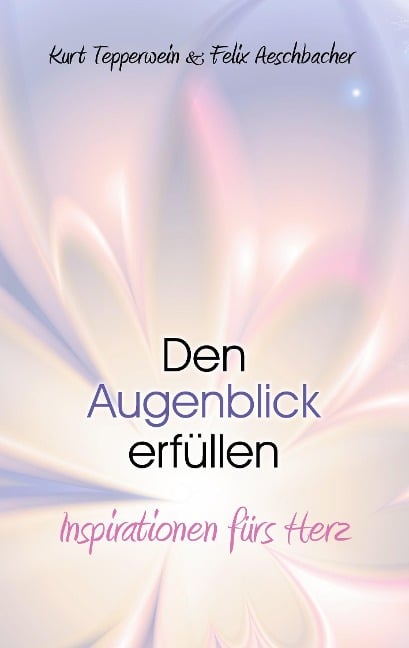 Den Augenblick erfüllen - Kurt Tepperwein, Felix Aeschbacher