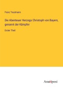 Cover-Bild zum Titel 'Die Abenteuer Herzogs Christoph von Bayern, genannt der Kämpfer' von 'Franz Trautmann'
