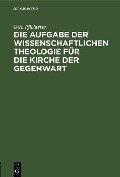 Die Aufgabe der wissenschaftlichen Theologie für die Kirche der Gegenwart - Otto Pfleiderer
